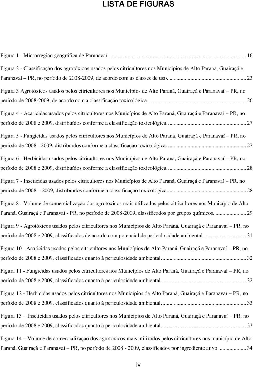 ... 23 Figura 3 Agrotóxicos usados pelos citricultores nos Municípios de Alto Paraná, Guairaçá e Paranavaí PR, no período de 2008-2009, de acordo com a classificação toxicológica.