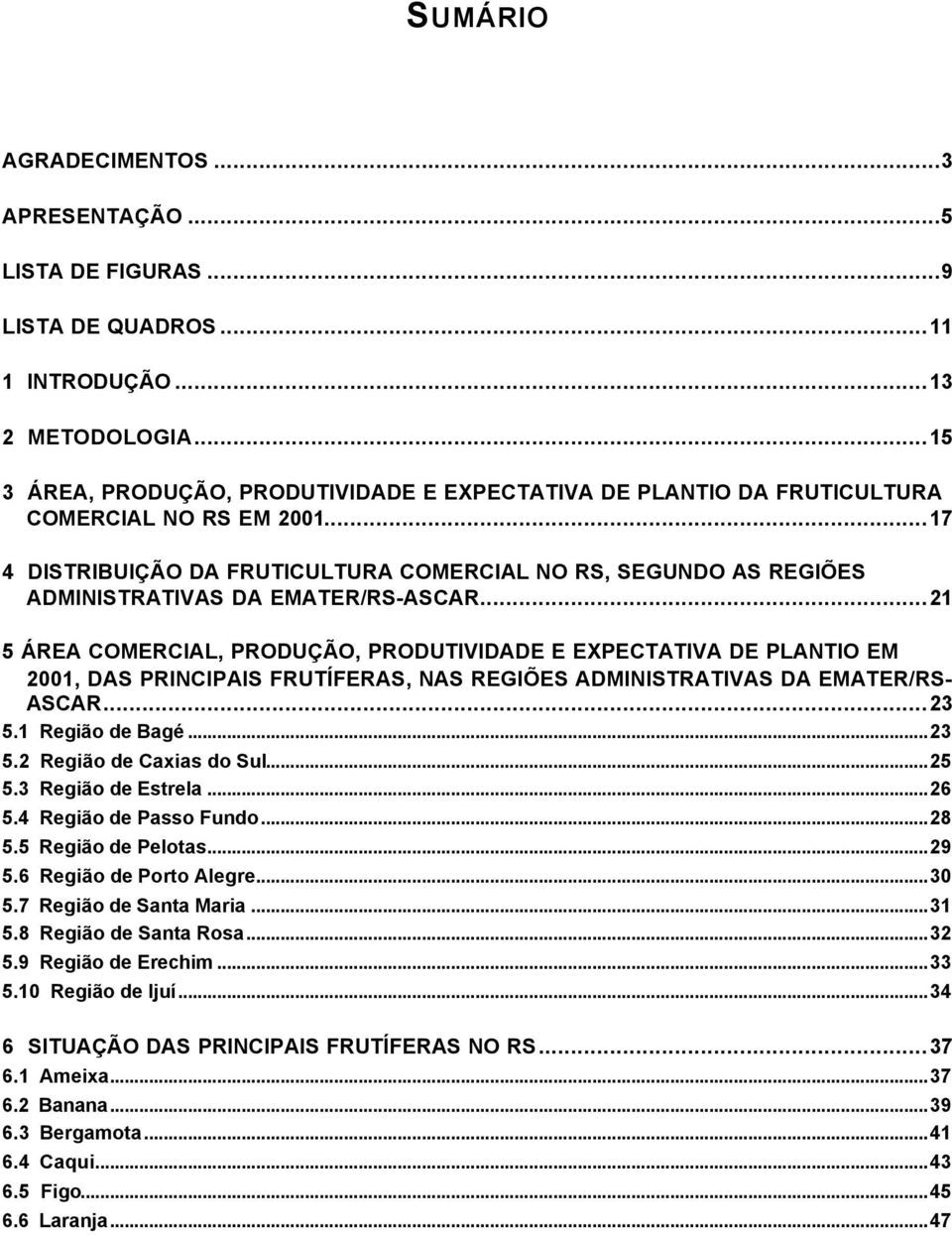 ..17 4 DISTRIBUIÇÃO DA FRUTICULTURA COMERCIAL NO RS, SEGUNDO AS REGIÕES ADMINISTRATIVAS DA EMATER/RS-ASCAR.