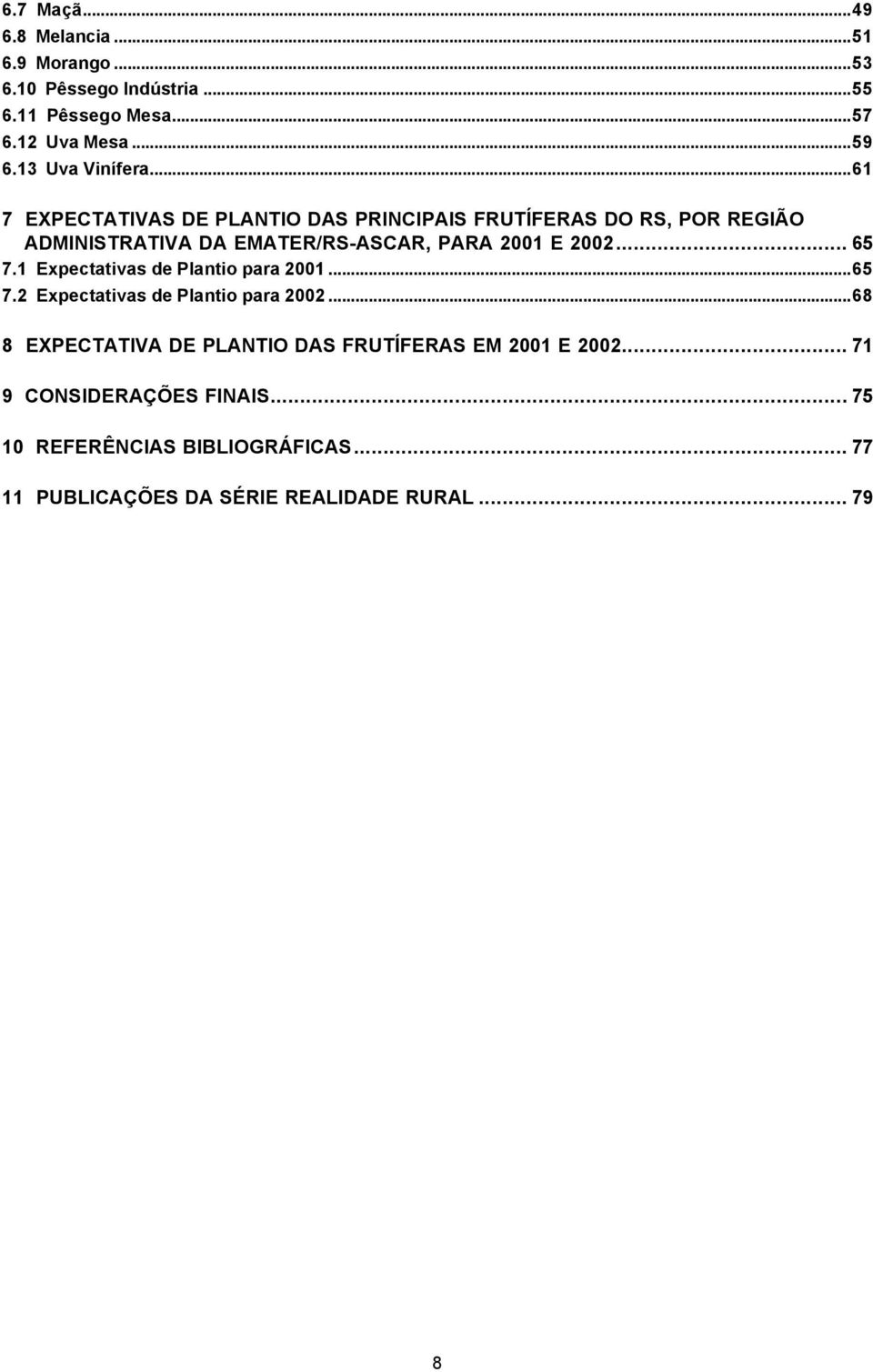 ..61 7 EXPECTATIVAS DE PLANTIO DAS PRINCIPAIS FRUTÍFERAS DO RS, POR REGIÃO ADMINISTRATIVA DA EMATER/RS-ASCAR, PARA 2001 E 2002... 65 7.