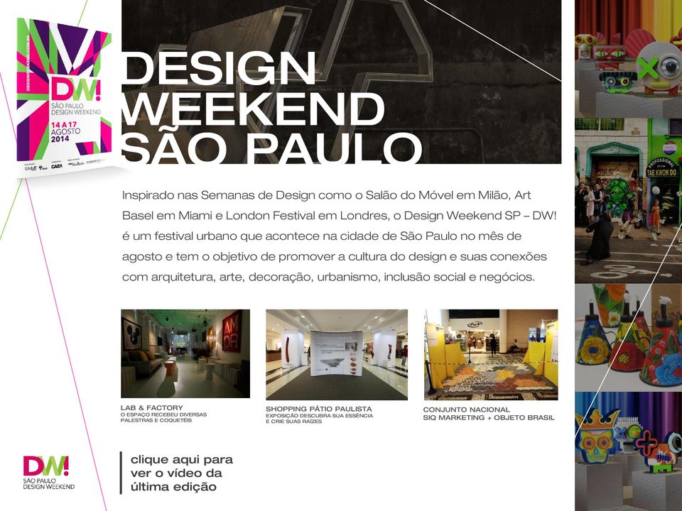 é um festival urbano que acontece na cidade de São Paulo no mês de agosto e tem o objetivo de promover a cultura do design e suas conexões com