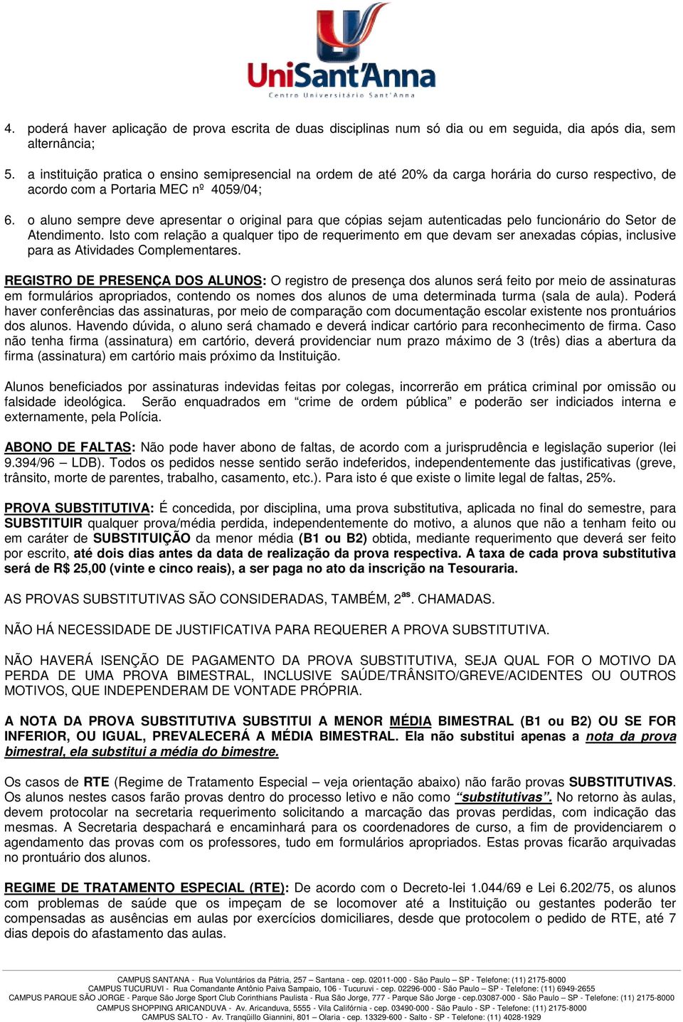 o aluno sempre deve apresentar o original para que cópias sejam autenticadas pelo funcionário do Setor de Atendimento.