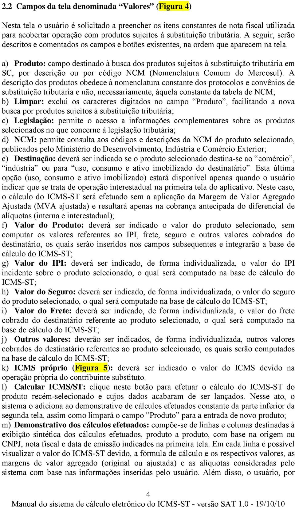 a) Produto: campo destinado à busca dos produtos sujeitos à substituição tributária em SC, por descrição ou por código NCM (Nomenclatura Comum do Mercosul).