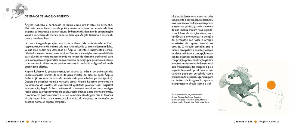 Pertence à segunda geração de artistas modernos da Bahia, década de 1960, responsáveis, como ele mesmo, pela internacionalização da arte moderna na Bahia.