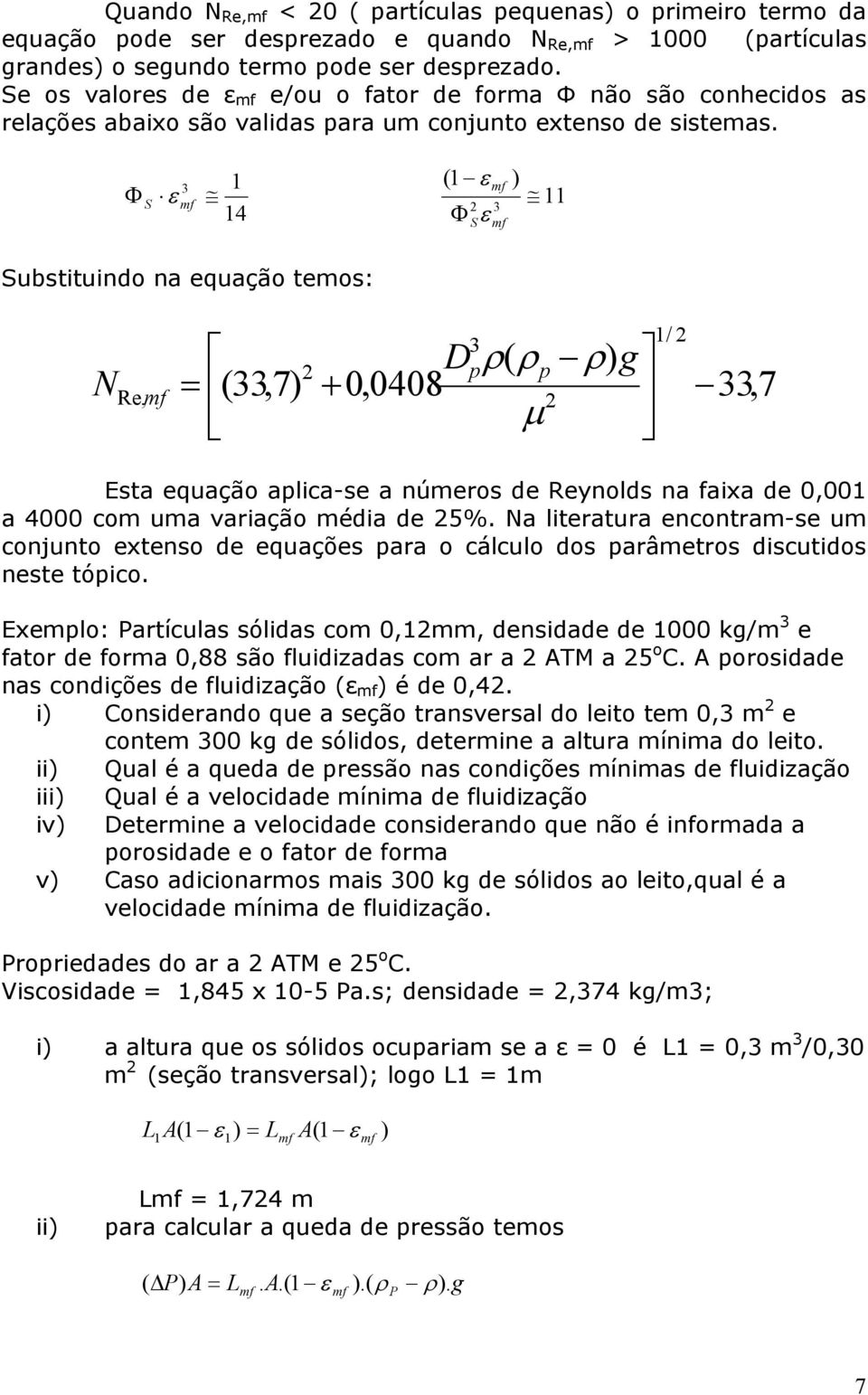 ( ε ) Φ ε 4 ubstituindo na equação temos: N Re, = (,7) D ( ) pρ ρp ρ g + 0,0408 /,7 Esta equação aplica-se a números de Reynolds na faixa de 0,00 a 4000 com uma variação média de 5%.