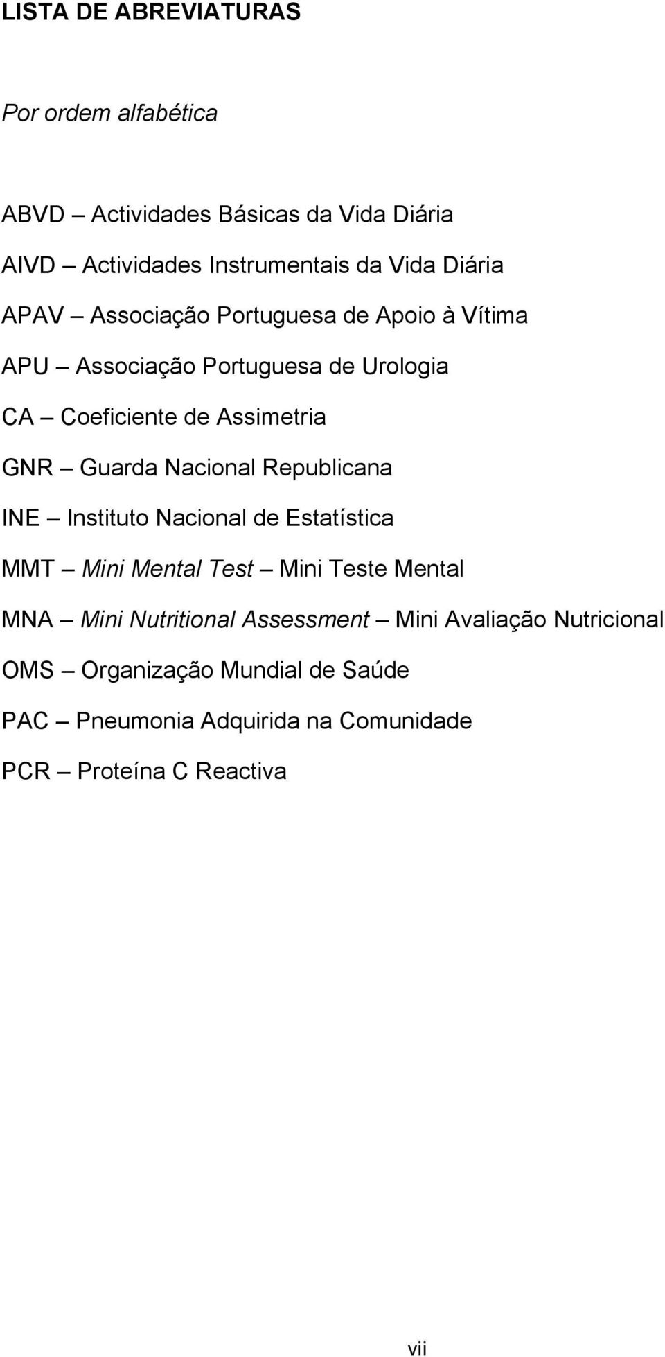 Guarda Nacional Republicana INE Instituto Nacional de Estatística MMT Mini Mental Test Mini Teste Mental MNA Mini Nutritional