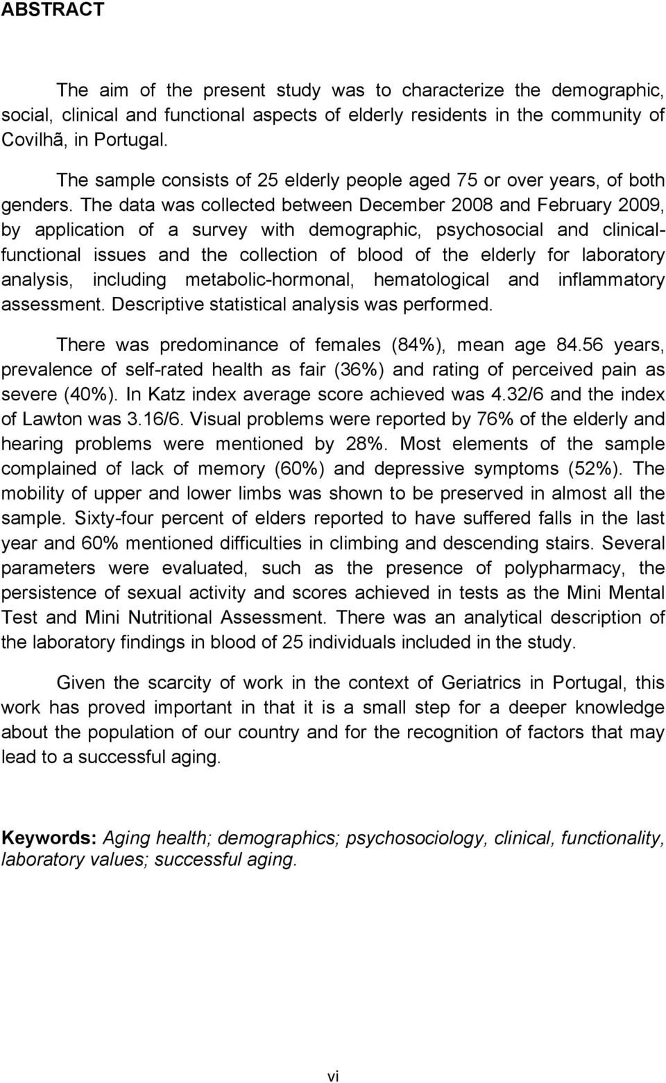 The data was collected between December 2008 and February 2009, by application of a survey with demographic, psychosocial and clinicalfunctional issues and the collection of blood of the elderly for