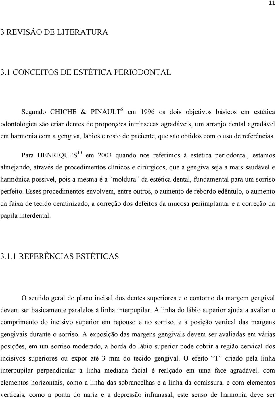 agradável em harmonia com a gengiva, lábios e rosto do paciente, que são obtidos com o uso de referências.