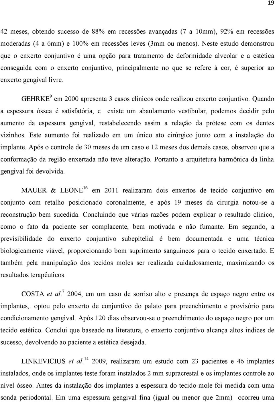 superior ao enxerto gengival livre. GEHRKE 9 em 2000 apresenta 3 casos clínicos onde realizou enxerto conjuntivo.