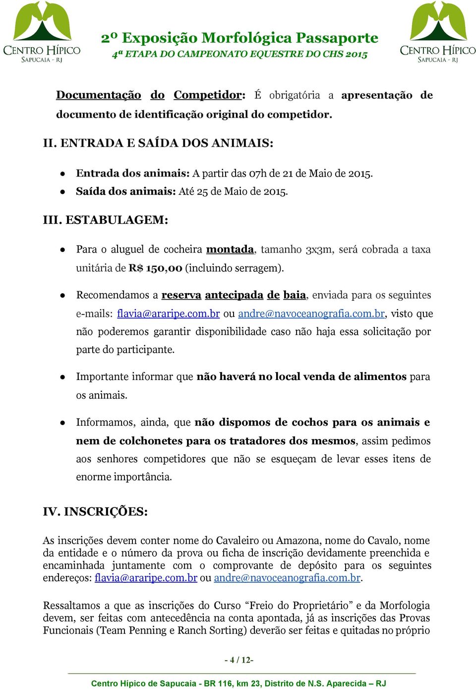 ESTABULAGEM: Para o aluguel de cocheira montada, tamanho 3x3m, será cobrada a taxa unitária de R$ 150,00 (incluindo serragem).