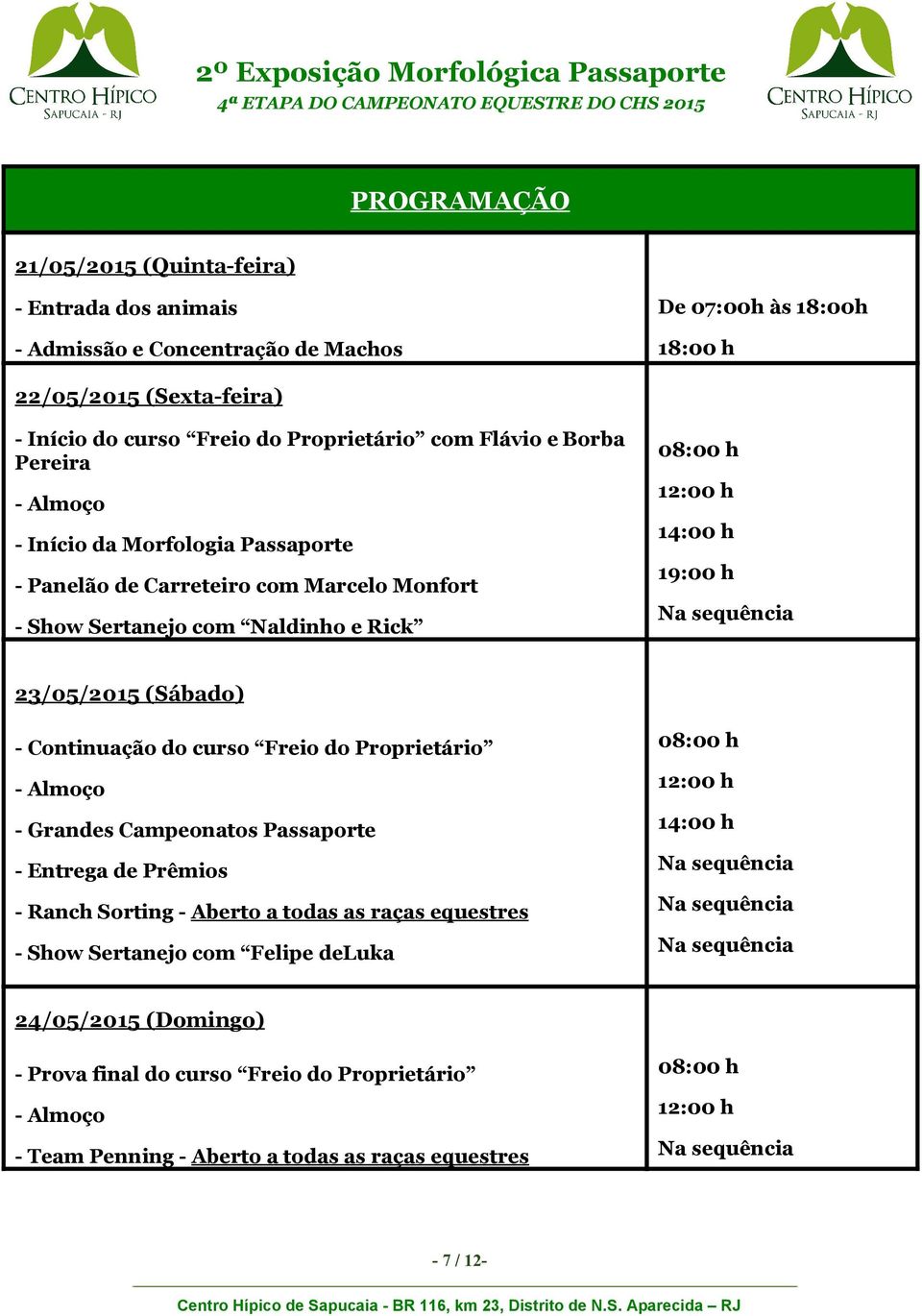 (Sábado) - Continuação do curso Freio do Proprietário - Almoço - Grandes Campeonatos Passaporte - Entrega de Prêmios - Ranch Sorting - Aberto a todas as raças equestres - Show Sertanejo com Felipe