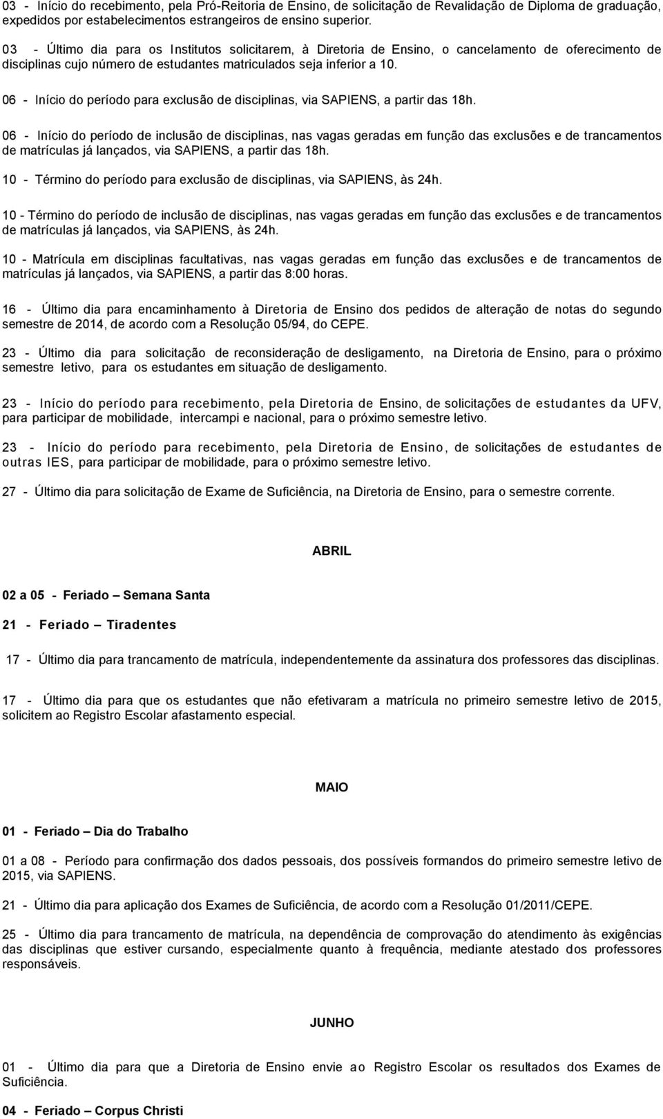 06 - Início do período de inclusão de disciplinas, nas vagas geradas em função das exclusões e de trancamentos de matrículas já lançados, via SAPIENS, a partir das 18h.