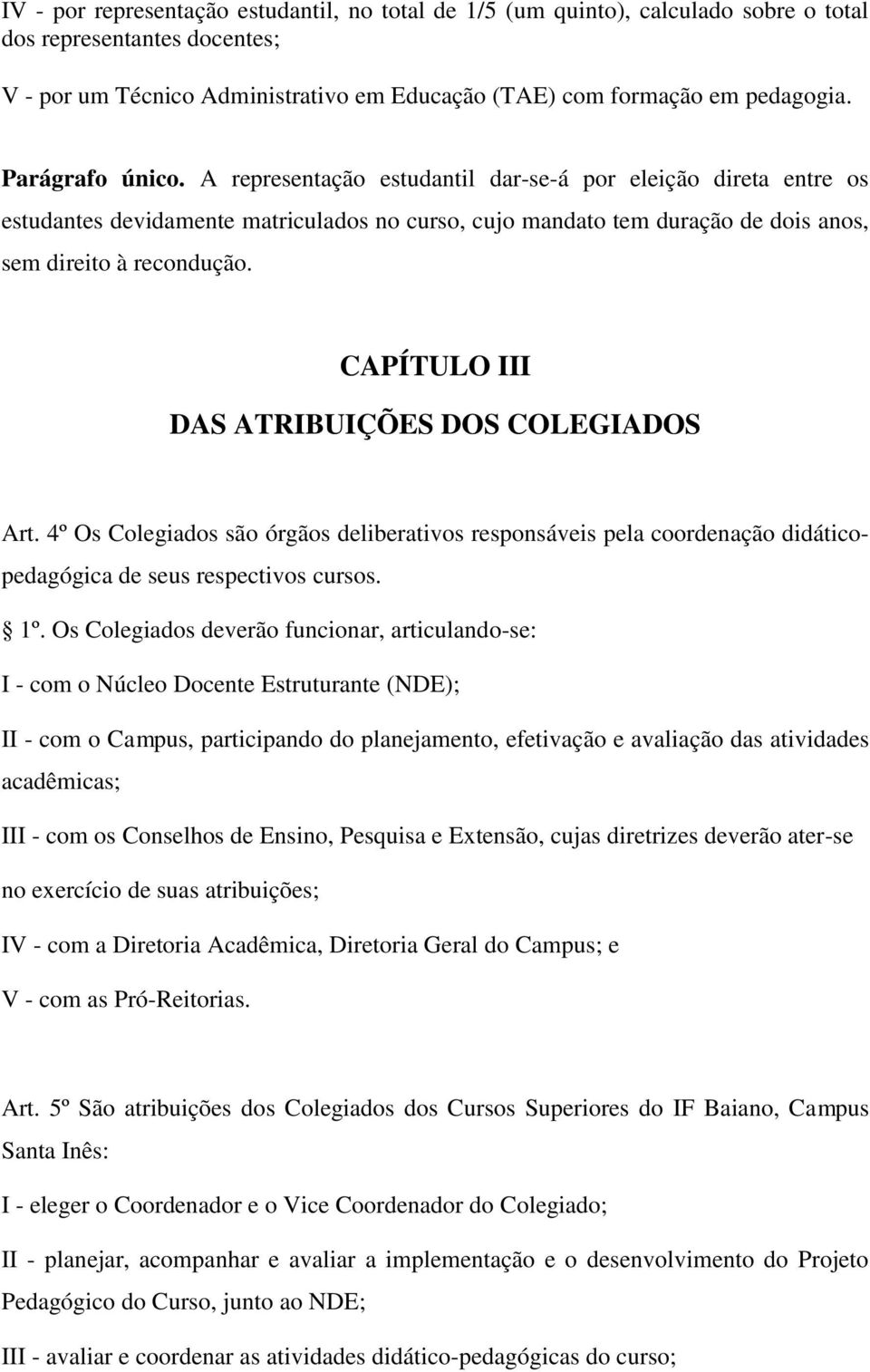 CAPÍTULO III DAS ATRIBUIÇÕES DOS COLEGIADOS Art. 4º Os Colegiados são órgãos deliberativos responsáveis pela coordenação didáticopedagógica de seus respectivos cursos. 1º.