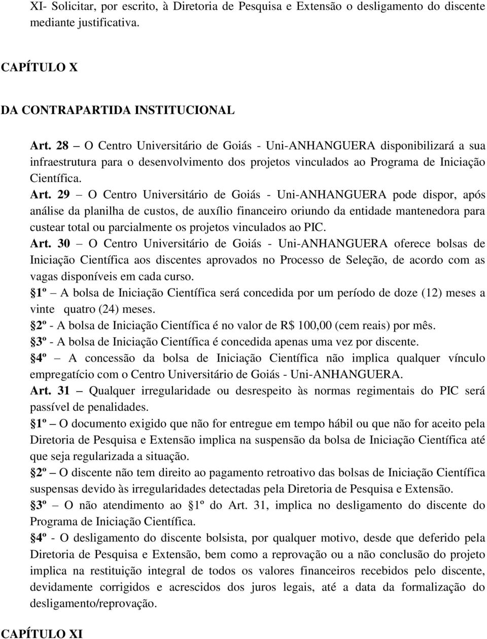 29 O Centro Universitário de Goiás - Uni-ANHANGUERA pode dispor, após análise da planilha de custos, de auxílio financeiro oriundo da entidade mantenedora para custear total ou parcialmente os