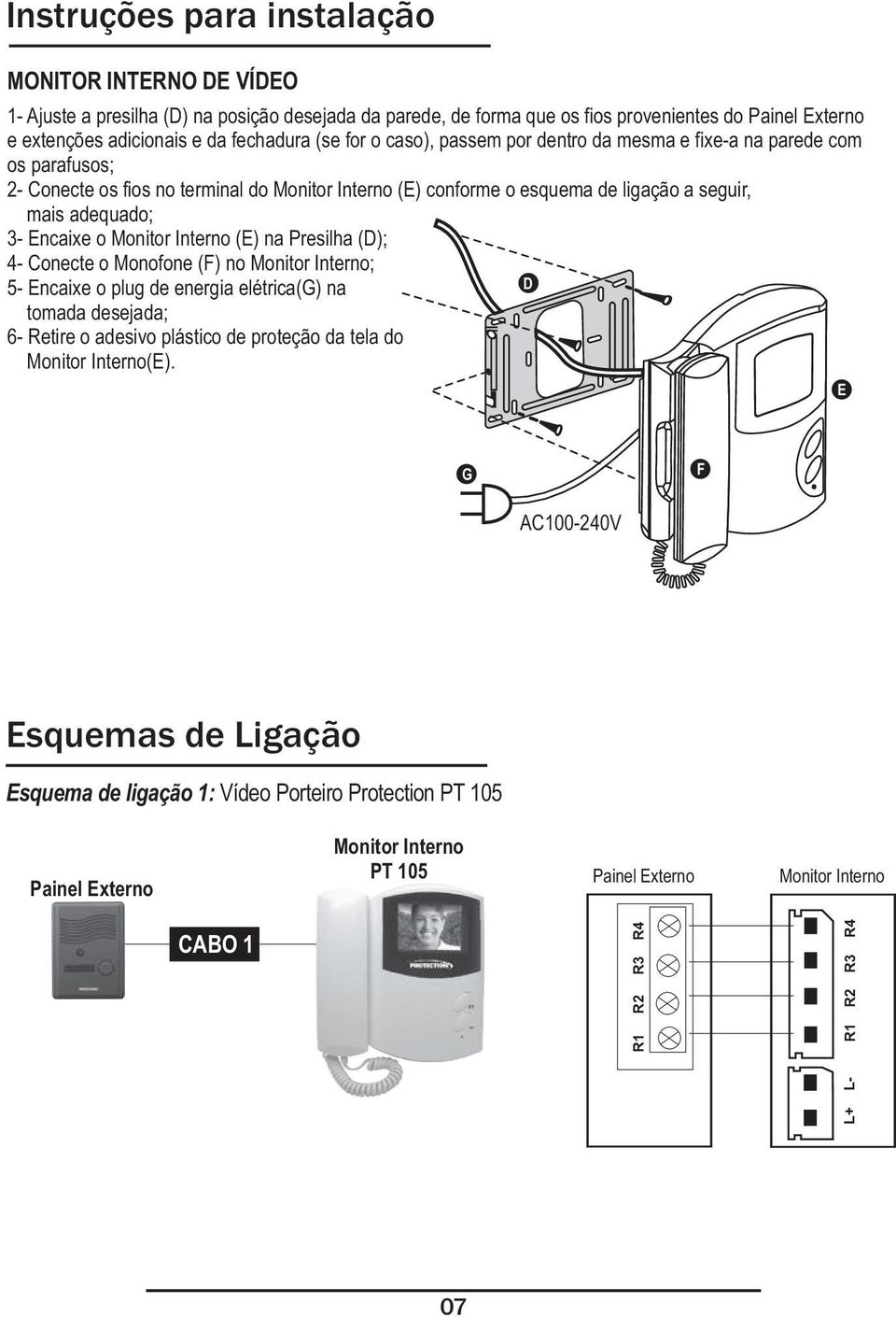 Encaixe o Monitor Interno (E) na Presilha (D); 4- Conecte o Monofone (F) no Monitor Interno; 5- Encaixe o plug de energia elétrica(g) na D tomada desejada; 6- Retire o adesivo plástico de proteção