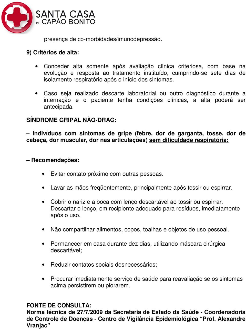 início dos sintomas. Caso seja realizado descarte laboratorial ou outro diagnóstico durante a internação e o paciente tenha condições clínicas, a alta poderá ser antecipada.