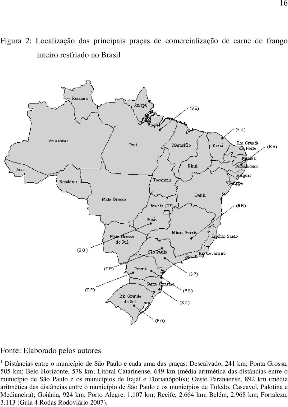enre o município de São Paulo e os municípios de Iajaí e Florianópolis); Oese Paranaense, 892 km (média ariméica das disâncias enre o município de São Paulo e os