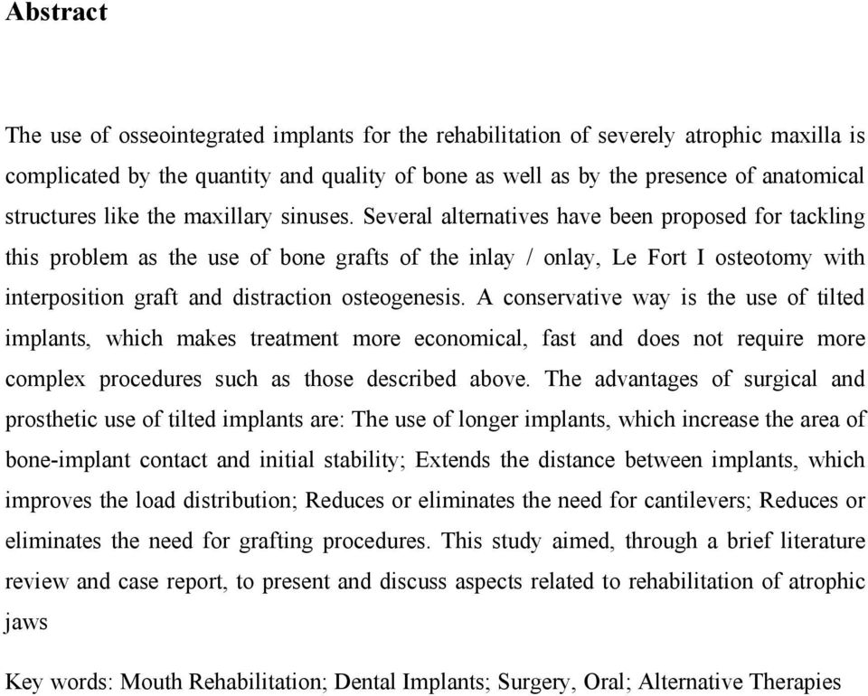 Several alternatives have been proposed for tackling this problem as the use of bone grafts of the inlay / onlay, Le Fort I osteotomy with interposition graft and distraction osteogenesis.