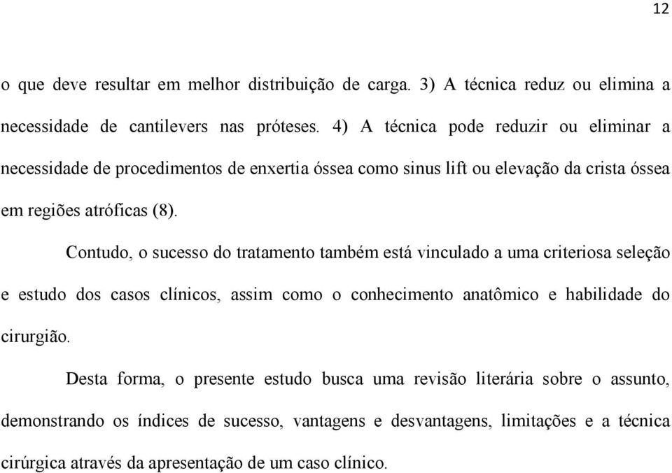 Contudo, o sucesso do tratamento também está vinculado a uma criteriosa seleção e estudo dos casos clínicos, assim como o conhecimento anatômico e habilidade do