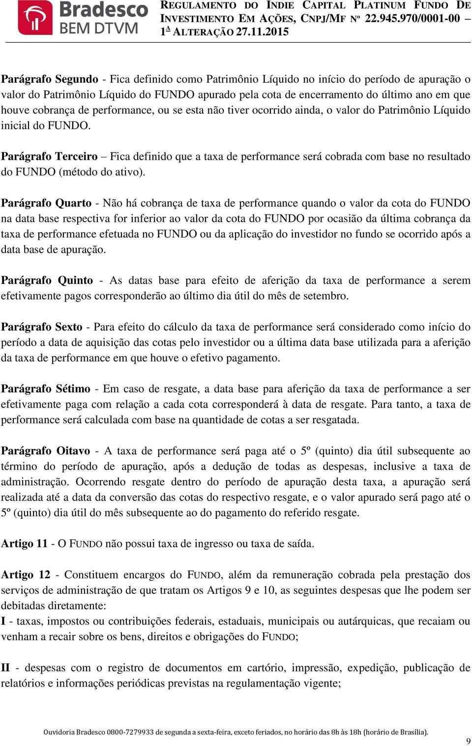 Parágrafo Terceiro Fica definido que a taxa de performance será cobrada com base no resultado do FUNDO (método do ativo).