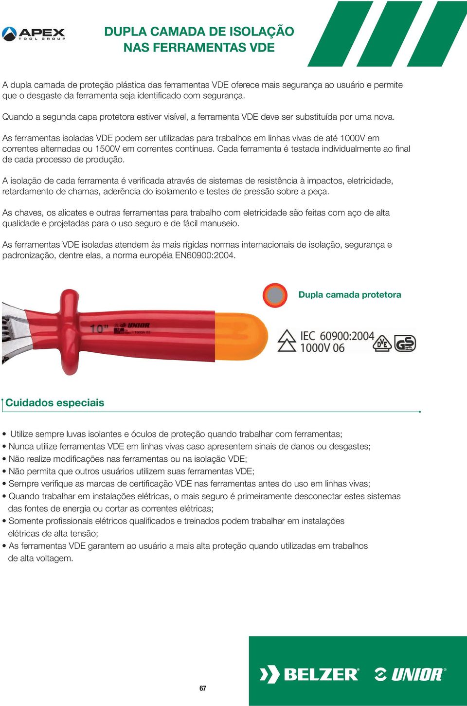 Cada ferramenta é testada individualmente ao final de cada processo de produção.