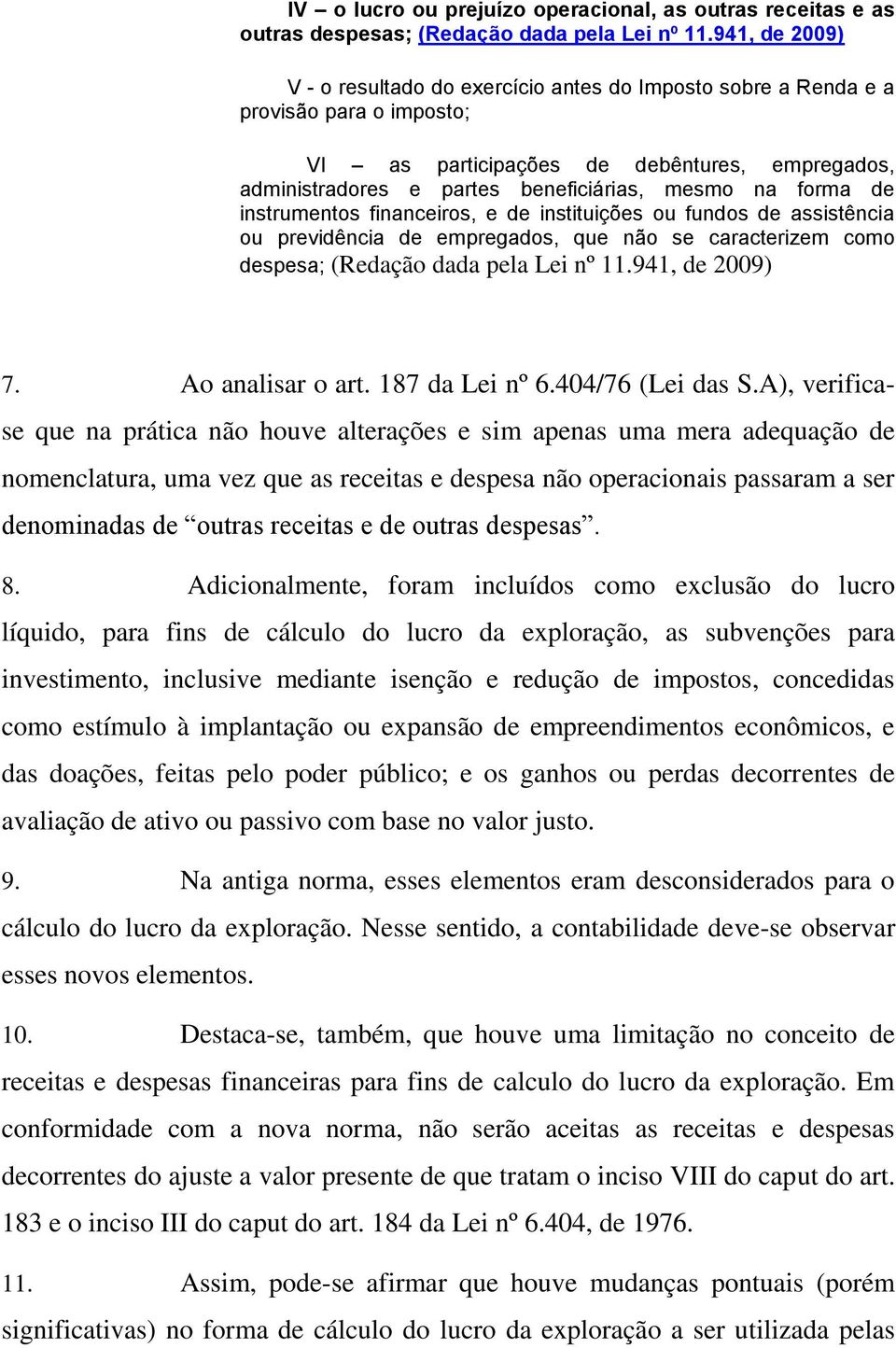 forma de instrumentos financeiros, e de instituições ou fundos de assistência ou previdência de empregados, que não se caracterizem como despesa; (Redação dada pela Lei nº 11.941, de 2009) 7.