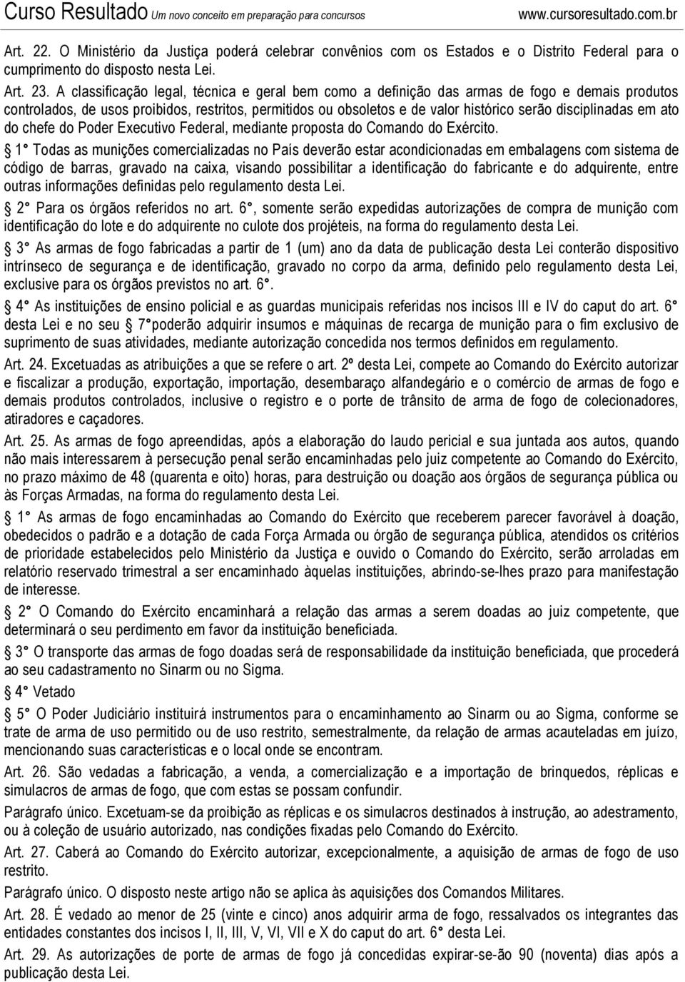 disciplinadas em ato do chefe do Poder Executivo Federal, mediante proposta do Comando do Exército.