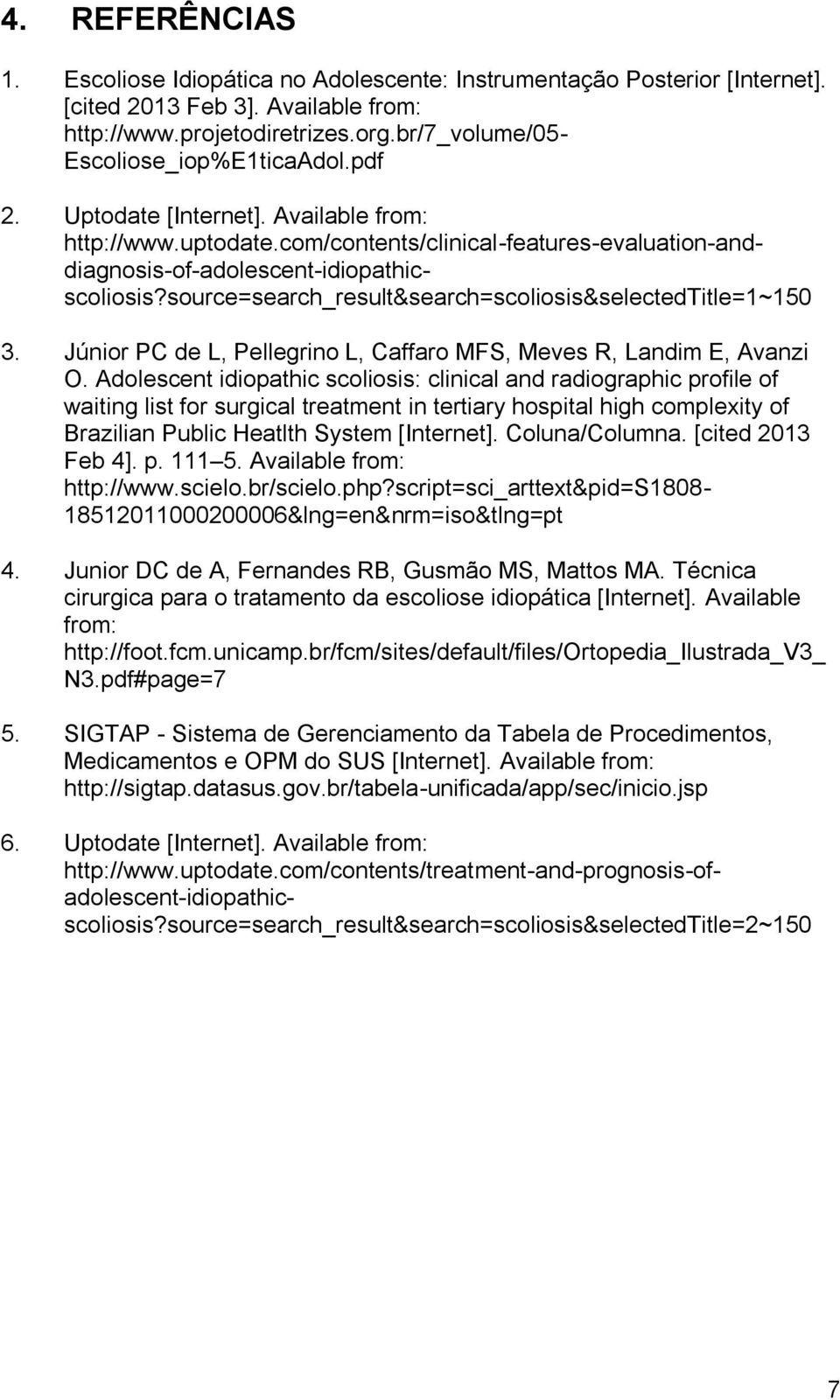 source=search_result&search=scoliosis&selectedtitle=1~150 3. Júnior PC de L, Pellegrino L, Caffaro MFS, Meves R, Landim E, Avanzi O.