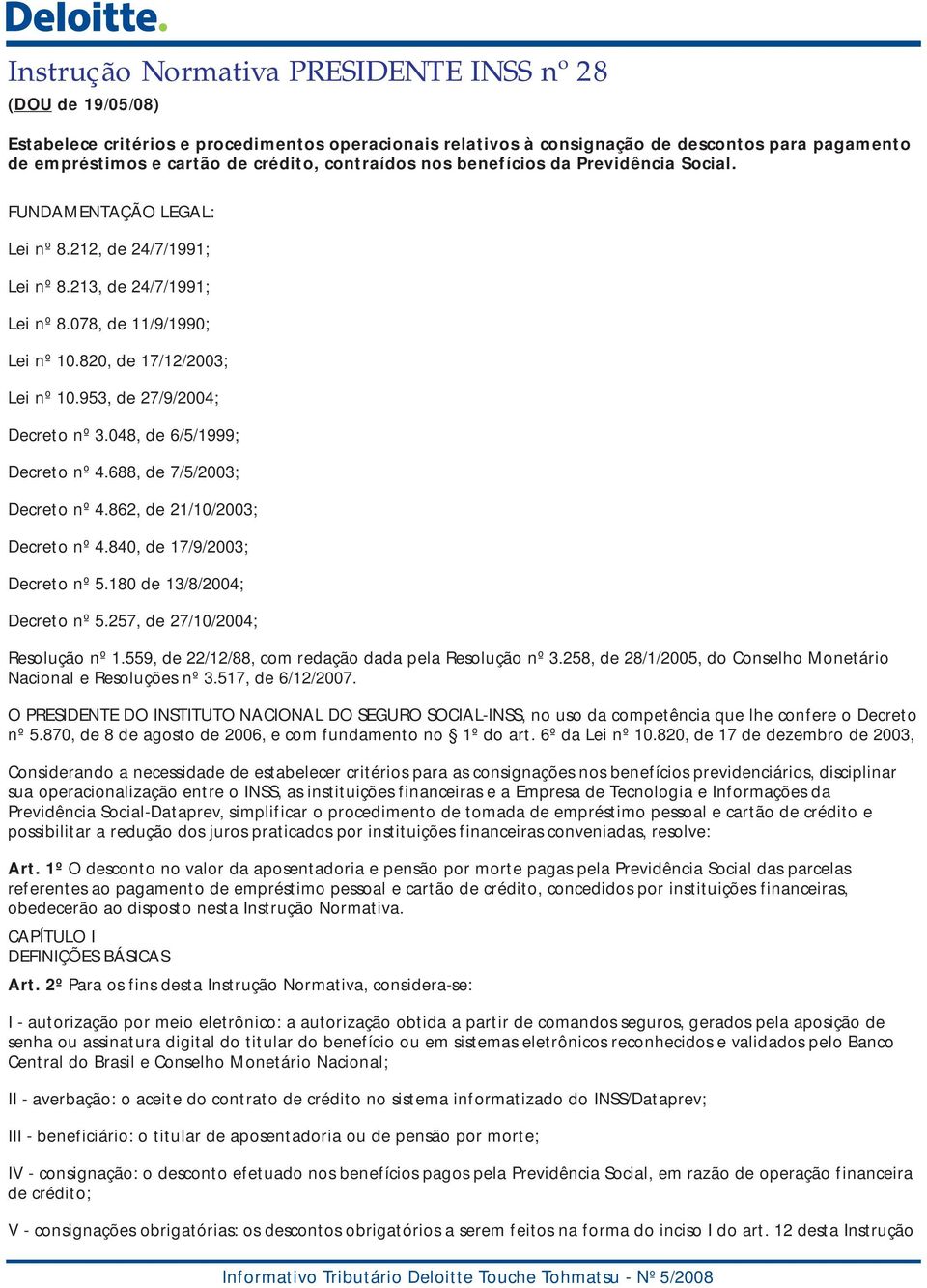 953, de 27/9/2004; Decreto nº 3.048, de 6/5/1999; Decreto nº 4.688, de 7/5/2003; Decreto nº 4.862, de 21/10/2003; Decreto nº 4.840, de 17/9/2003; Decreto nº 5.180 de 13/8/2004; Decreto nº 5.