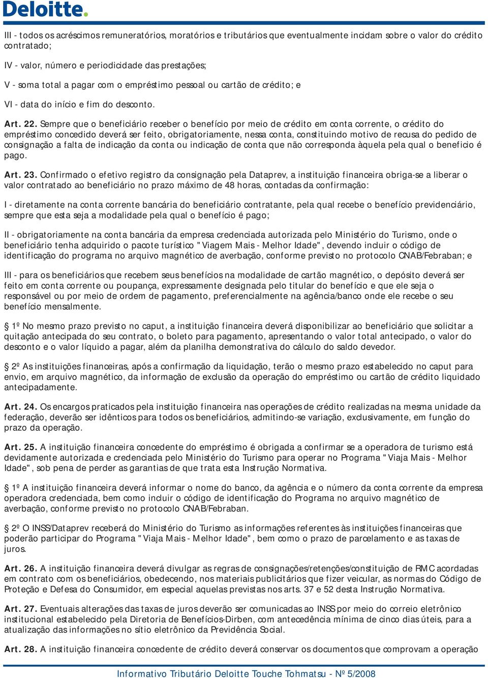 Sempre que o beneficiário receber o benefício por meio de crédito em conta corrente, o crédito do empréstimo concedido deverá ser feito, obrigatoriamente, nessa conta, constituindo motivo de recusa