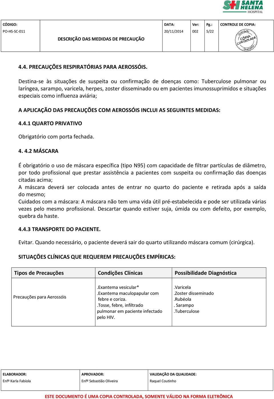 especiais como influenza aviária; A APLICAÇÃO DAS PRECAUÇÕES COM AEROSSÓIS INCLUI AS SEGUINTES MEDIDAS: 4.