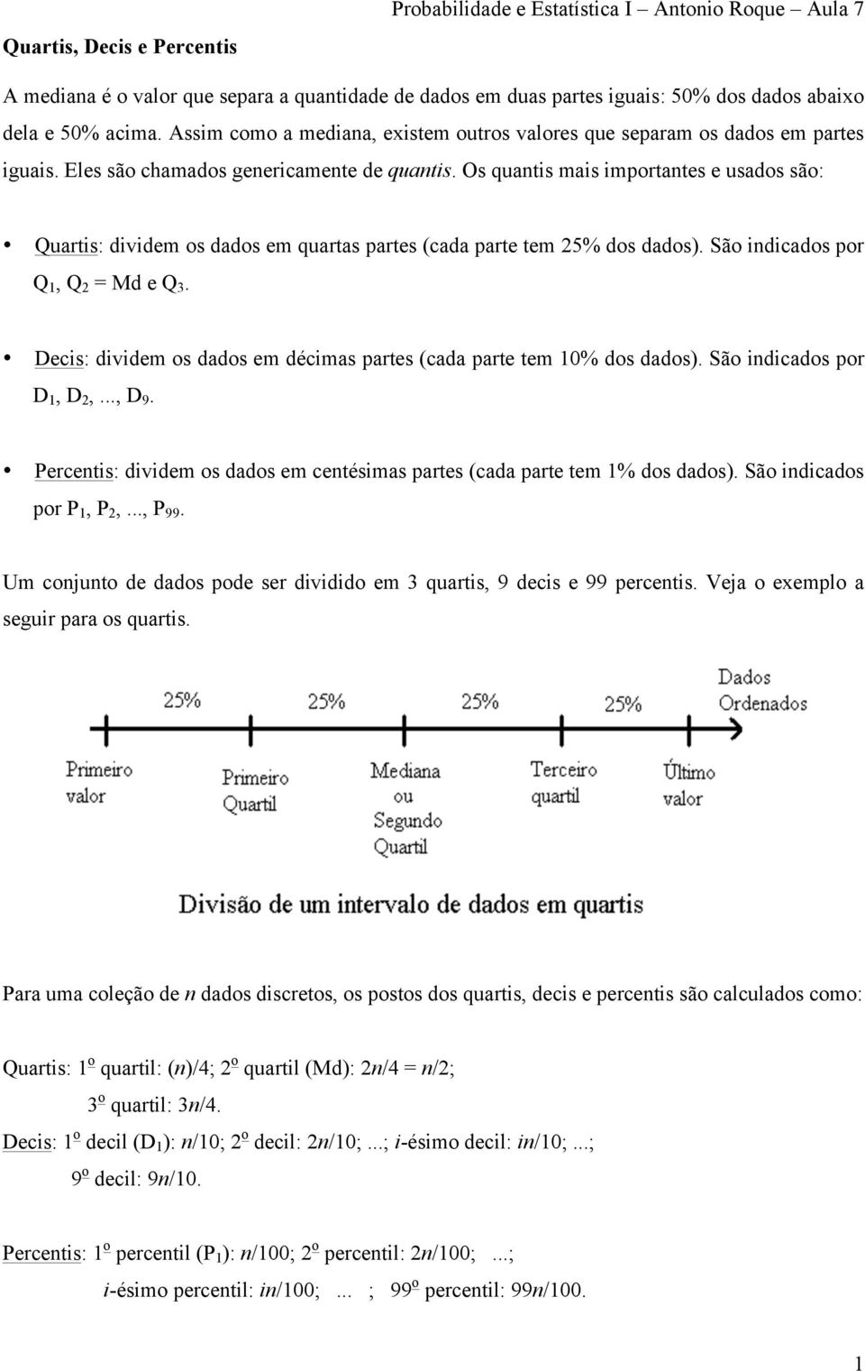 Os quantis ms importantes e usados são: Quartis: dividem os dados em quartas partes (cada parte tem 25% dos dados). São indicados por Q 1, Q 2 Md e Q 3.