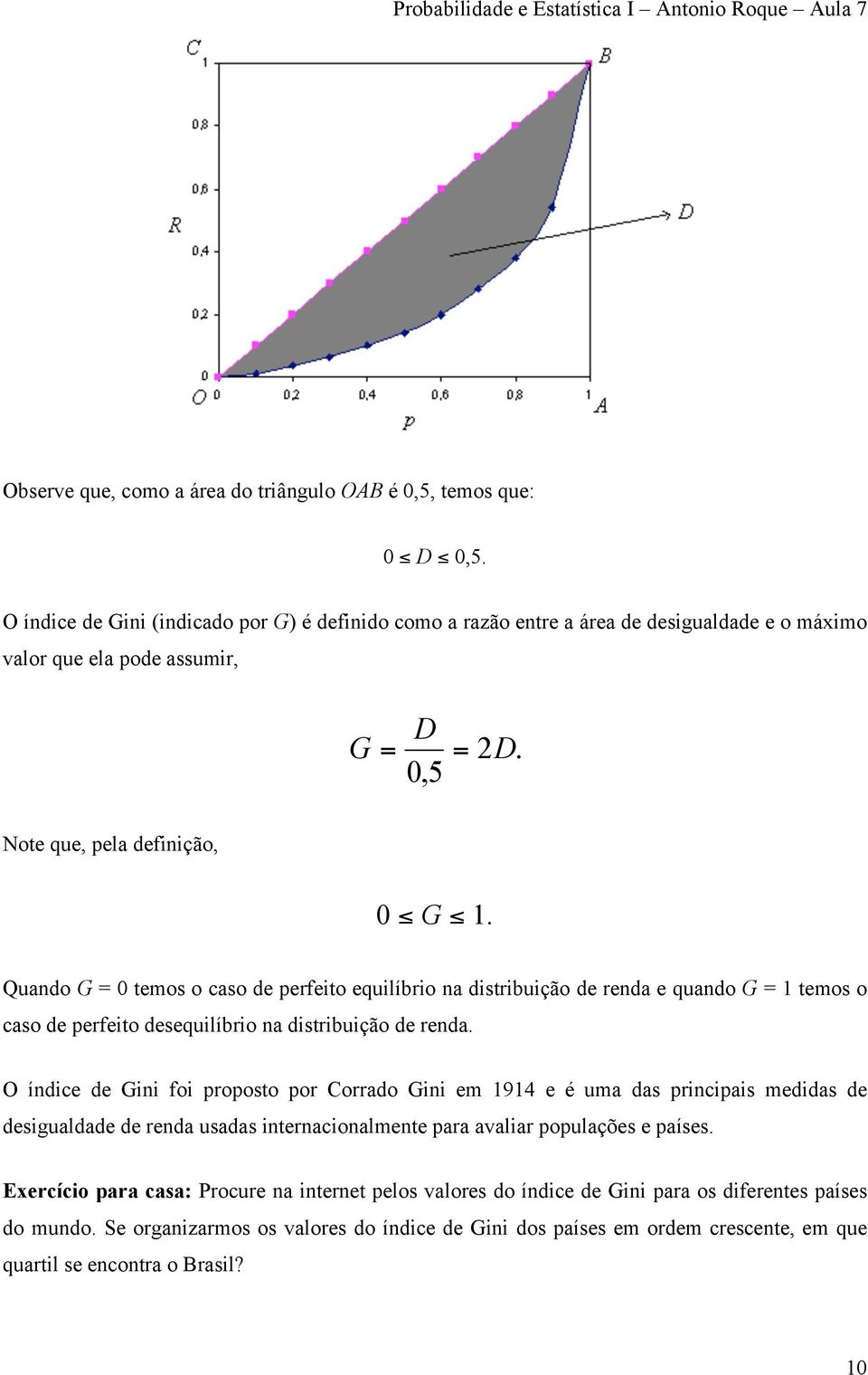 Quando G 0 temos o caso de perfeito equilíbrio na distribuição de renda e quando G 1 temos o caso de perfeito desequilíbrio na distribuição de renda.