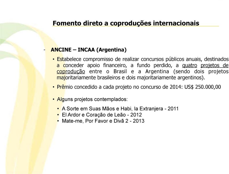 projetos majoritariamente brasileiros e dois majoritariamente argentinos). Prêmio concedido a cada projeto no concurso de 2014: US$ 250.