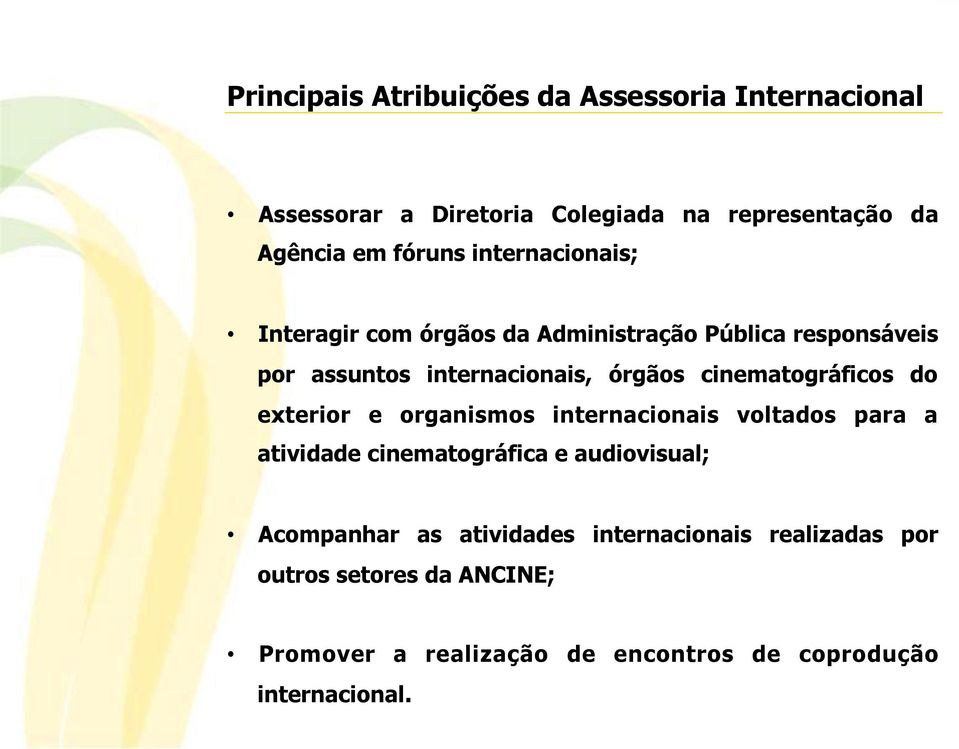 cinematográficos do exterior e organismos internacionais voltados para a atividade cinematográfica e audiovisual;