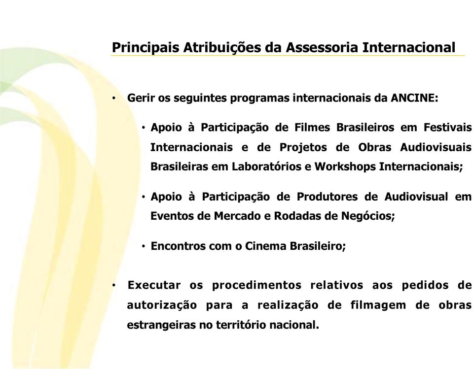 Internacionais; Apoio à Participação de Produtores de Audiovisual em Eventos de Mercado e Rodadas de Negócios; Encontros com o Cinema