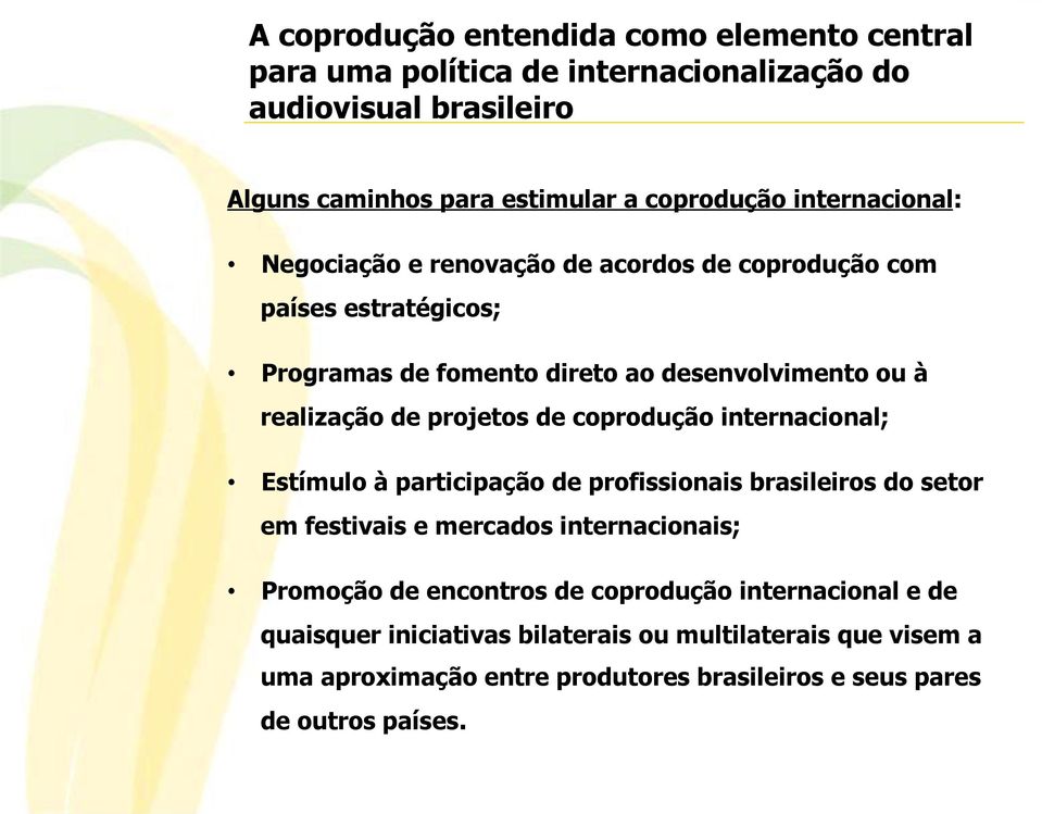 projetos de coprodução internacional; Estímulo à participação de profissionais brasileiros do setor em festivais e mercados internacionais; Promoção de