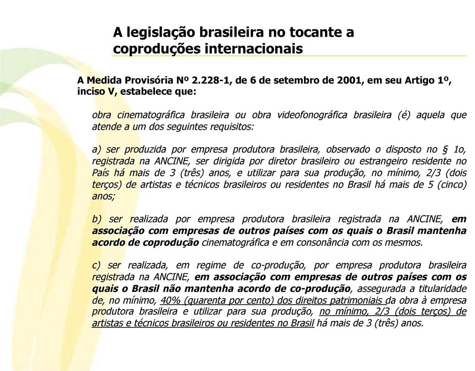 a) ser produzida por empresa produtora brasileira, observado o disposto no 1o, registrada na ANCINE, ser dirigida por diretor brasileiro ou estrangeiro residente no País há mais de 3 (três) anos, e
