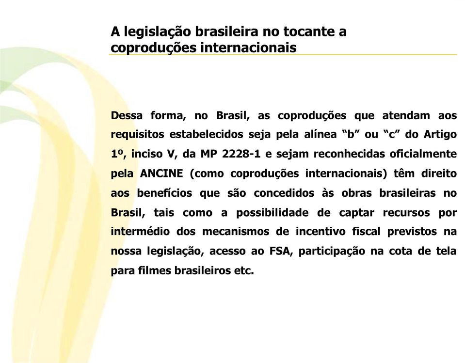 internacionais) têm direito aos benefícios que são concedidos às obras brasileiras no Brasil, tais como a possibilidade de captar recursos