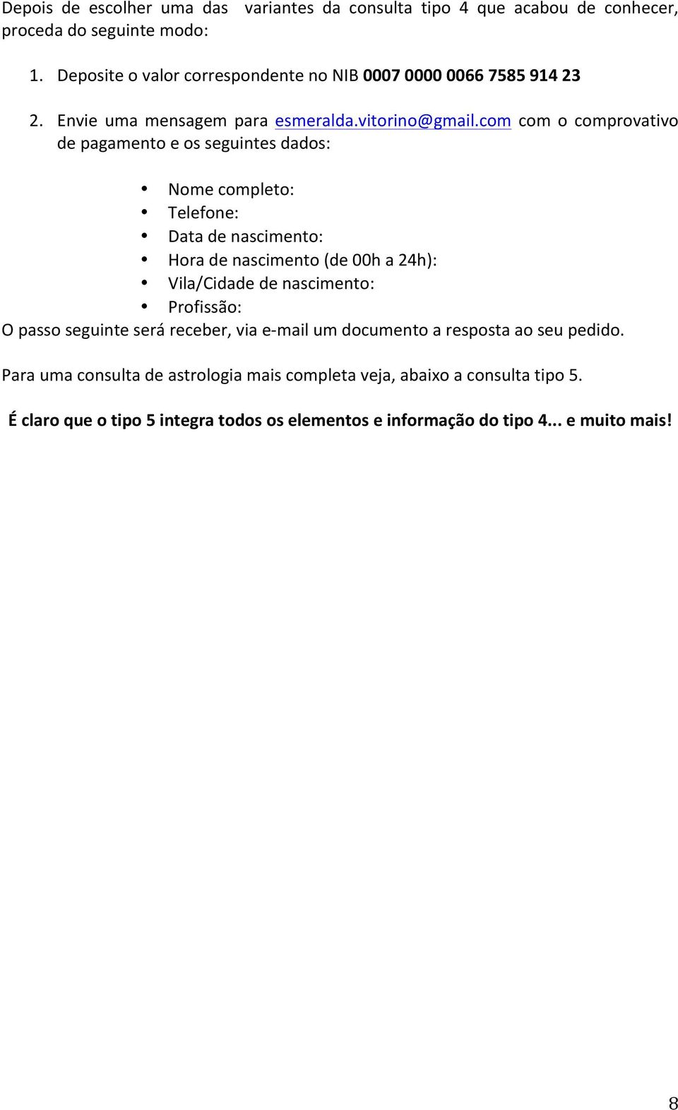 com com o comprovativo de pagamento e os seguintes dados: Nome completo: Telefone: Data de nascimento: Hora de nascimento (de 00h a 24h): Vila/Cidade de