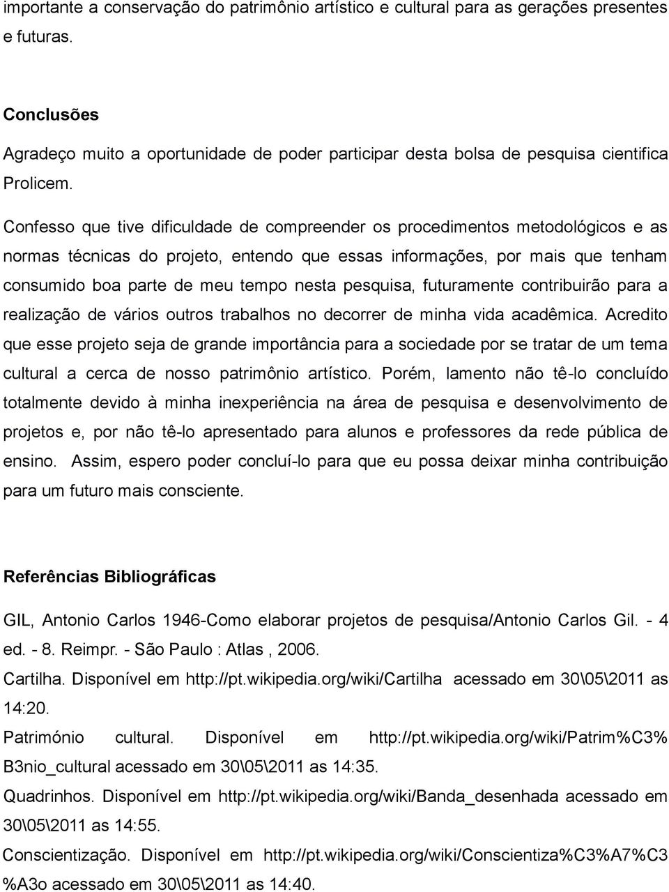 Confesso que tive dificuldade de compreender os procedimentos metodológicos e as normas técnicas do projeto, entendo que essas informações, por mais que tenham consumido boa parte de meu tempo nesta