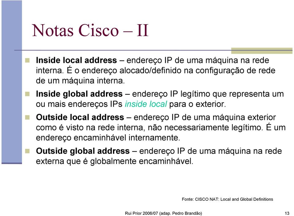 Inside global address endereço IP legítimo que representa um ou mais endereços IPsinsidelocal para o exterior.