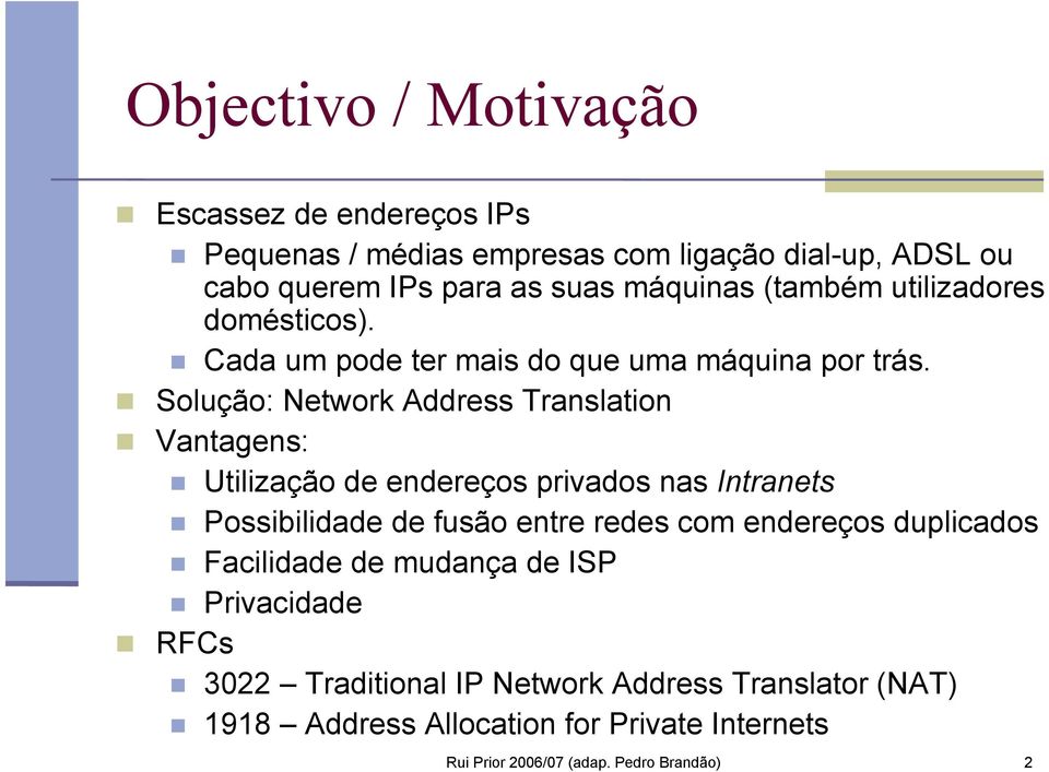 Solução: Network Address Translation Vantagens: Utilização de endereços privados nas Intranets Possibilidade de fusão entre redes com