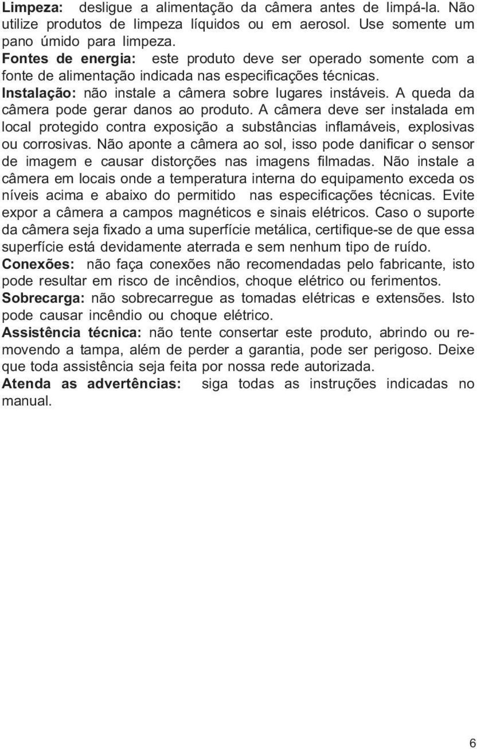 A queda da câmera pode gerar danos ao produto. A câmera deve ser instalada em local protegido contra exposição a substâncias inflamáveis, explosivas ou corrosivas.