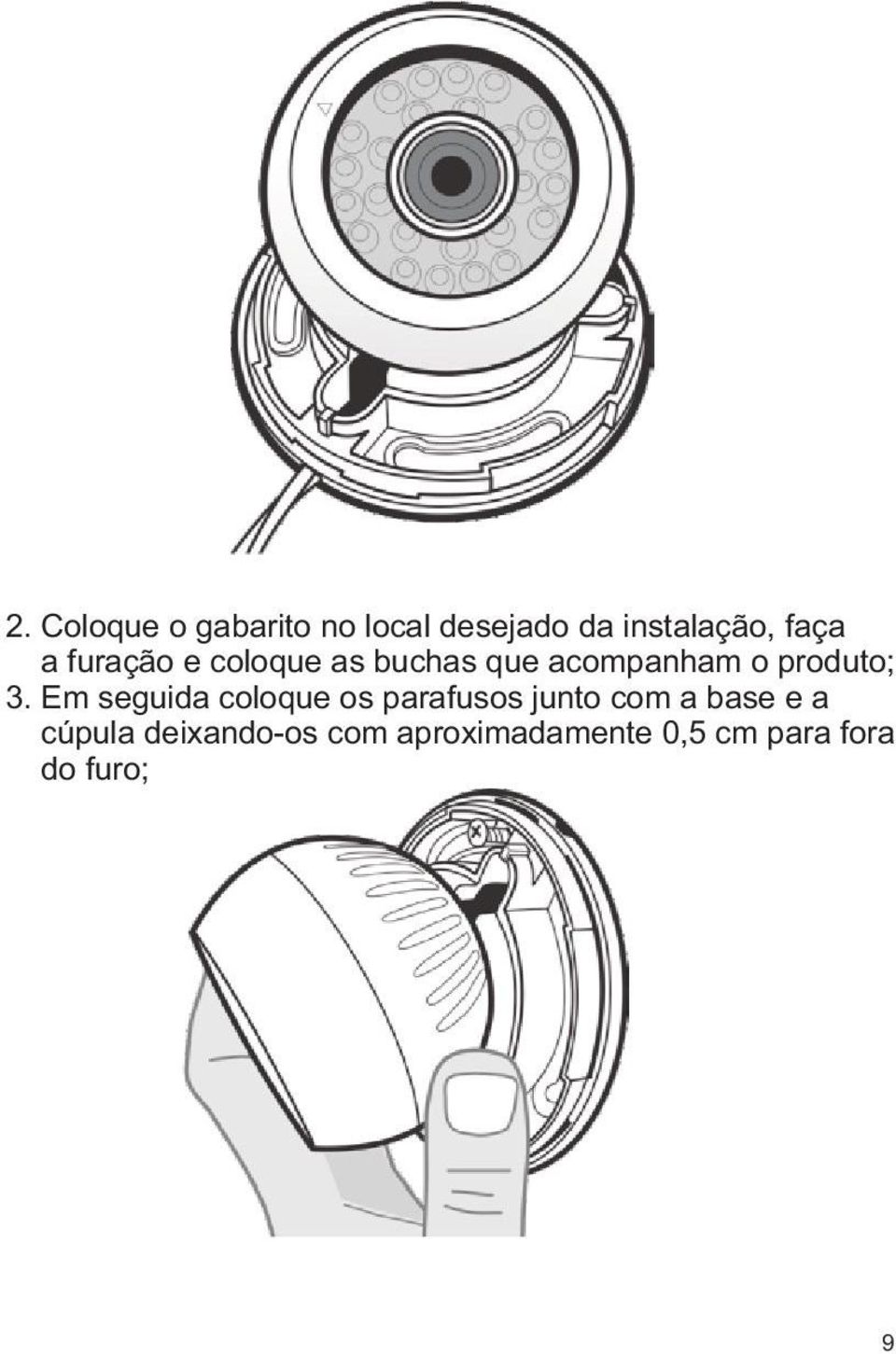 Em seguida coloque os parafusos junto com a base e a cúpula