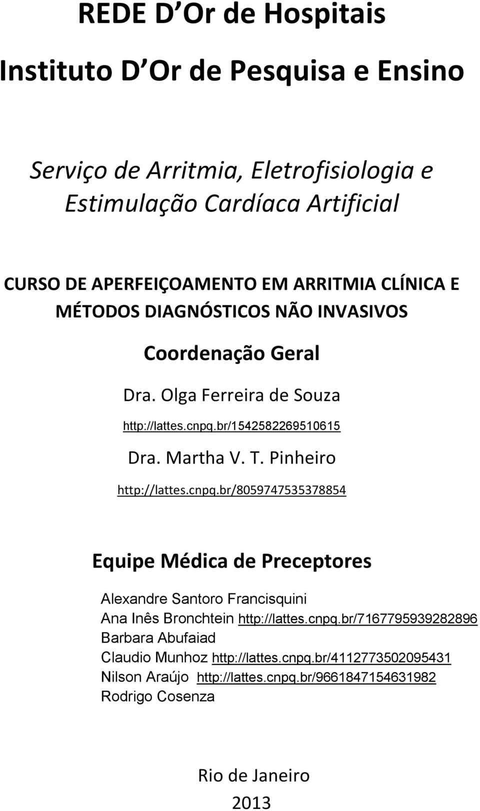 Pinheiro http://lattes.cnpq.br/8059747535378854 Equipe Médica de Preceptores Alexandre Santoro Francisquini Ana Inês Bronchtein http://lattes.cnpq.br/7167795939282896 Barbara Abufaiad Claudio Munhoz http://lattes.