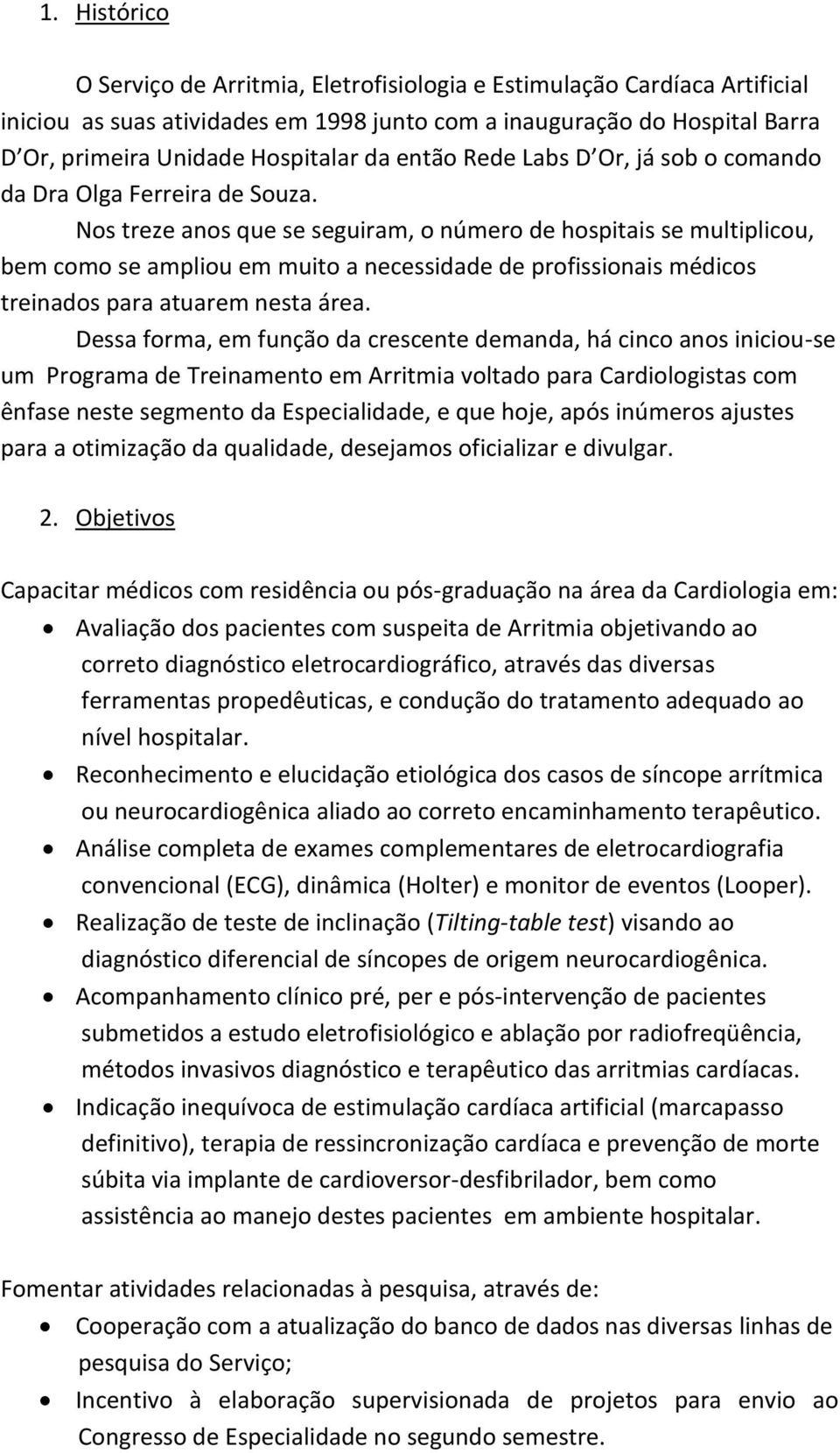 Nos treze anos que se seguiram, o número de hospitais se multiplicou, bem como se ampliou em muito a necessidade de profissionais médicos treinados para atuarem nesta área.