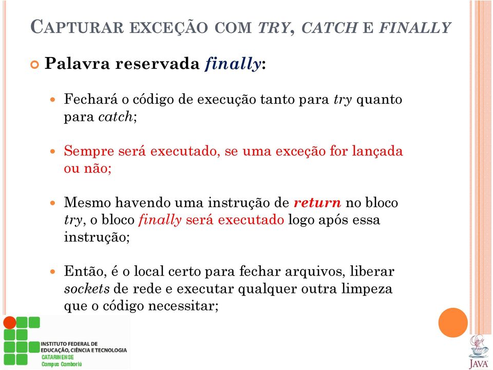 instrução de return no bloco try, o bloco finally será executado logo após essa instrução; Então, é o