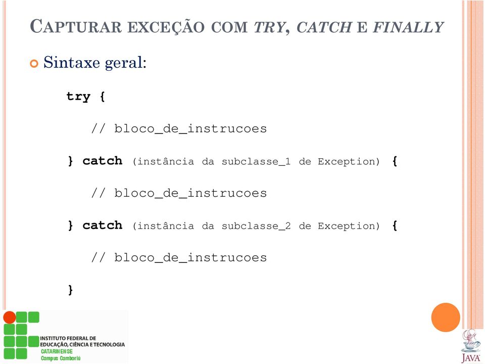 subclasse_1 de Exception) { // bloco_de_instrucoes } catch