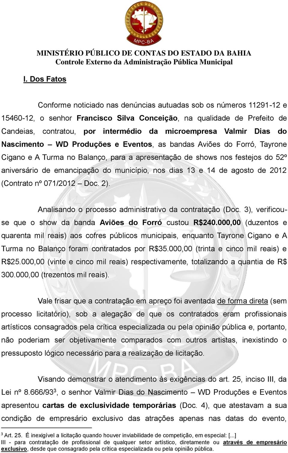 emancipação do município, nos dias 13 e 14 de agosto de 2012 (Contrato nº 071/2012 Doc. 2). Analisando o processo administrativo da contratação (Doc.