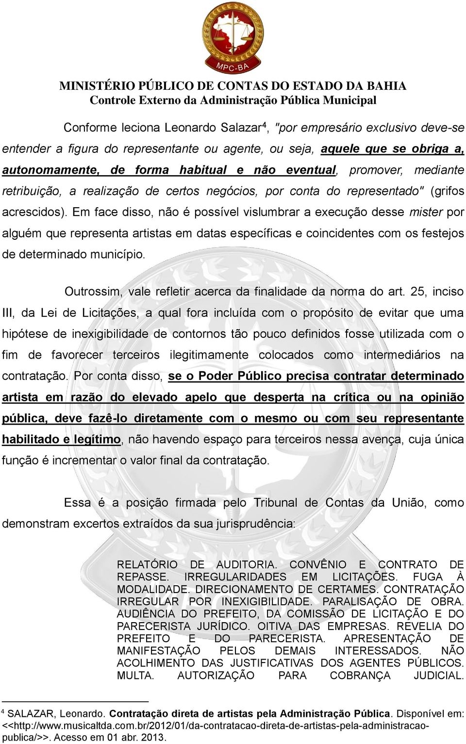 Em face disso, não é possível vislumbrar a execução desse mister por alguém que representa artistas em datas específicas e coincidentes com os festejos de determinado município.